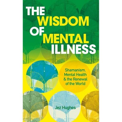 The Wisdom of Mental Illness - by  Jez Hughes (Paperback)