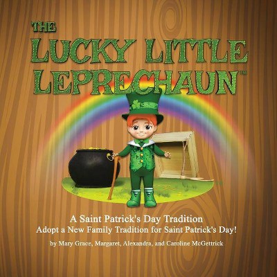 The Lucky Little Leprechaun(TM) - by  Mary Grace McGettrick & Margaret McGettrick & Alexandra McGettrick (Paperback)