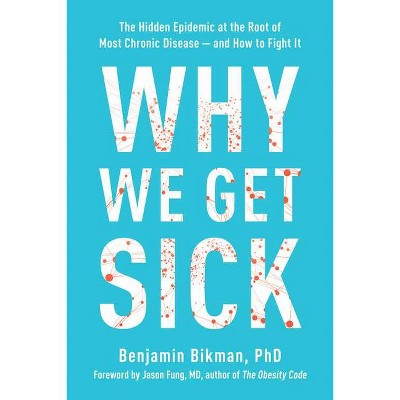 Why We Get Sick - by  Benjamin Bikman (Paperback)