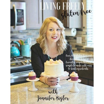 Living Freely Gluten Free - by  Jennifer Bigler (Paperback)