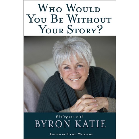 Who Would You Be Without Your Story? - By Byron Katie (paperback) : Target