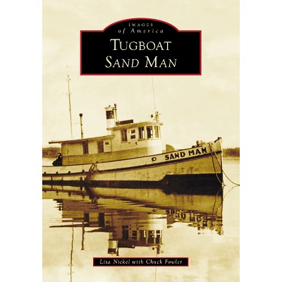 Tugboat Sand Man - (Images of America) by  Lisa Nickel & Chuck Fowler (Paperback)