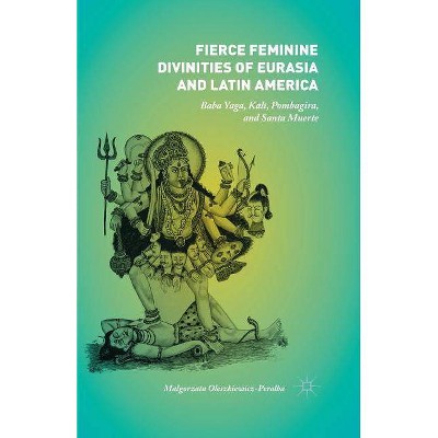 Fierce Feminine Divinities of Eurasia and Latin America - by  Malgorzata Oleszkiewicz-Peralba (Paperback)