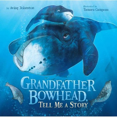 Grandfather Bowhead, Tell Me a Story - by  Aviaq Johnston (Hardcover)