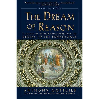 The Dream of Reason - by  Anthony Gottlieb (Paperback)