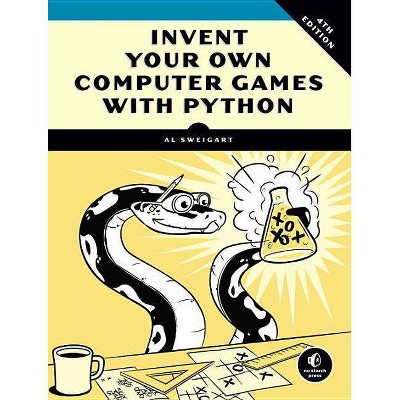 Invent Your Own Computer Games with Python, 4e - 4th Edition by  Al Sweigart (Paperback)