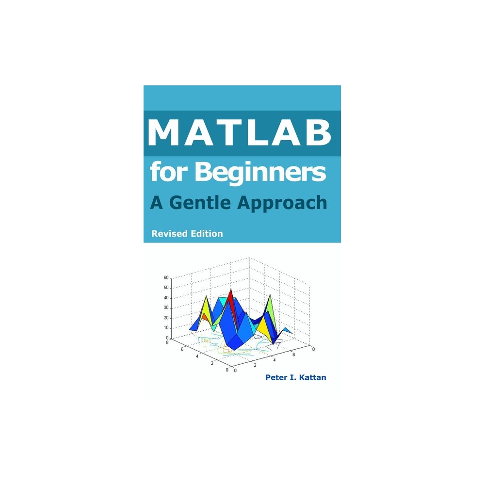 MATLAB for Beginners - by Peter I Kattan (Hardcover)