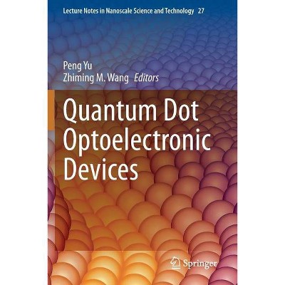 Quantum Dot Optoelectronic Devices - (Lecture Notes in Nanoscale Science and Technology) by  Peng Yu & Zhiming M Wang (Paperback)