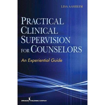 Practical Clinical Supervision for Counselors - by  Lisa Aasheim (Paperback)