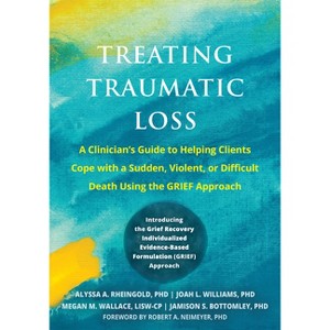 Treating Traumatic Loss - by  Alyssa A Rheingold & Joah L Williams & Megan M Wallace & Jamison S Bottomley (Paperback) - 1 of 1