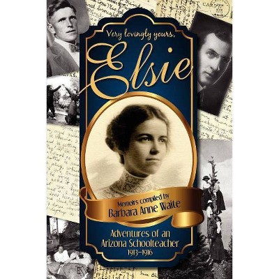 Elsie - Adventuresof an Arizona Schoolteacher 1913-1916 - by  Barbara Anne Waite (Paperback)