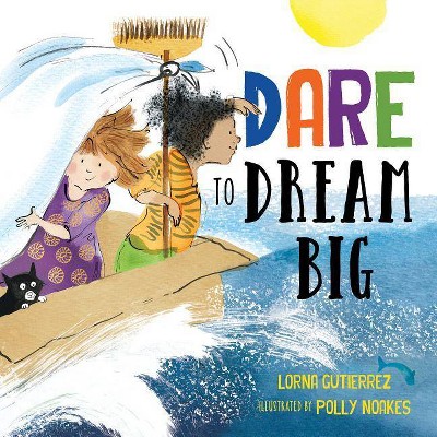 Dare to Dream Big - by  Lorna Gutierrez (Hardcover)