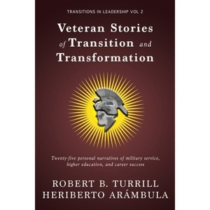 Veteran Stories of Transition and Transformation - (Transitions in Leadership) by  Robert B Turrill & Heriberto Arámbula (Paperback) - 1 of 1