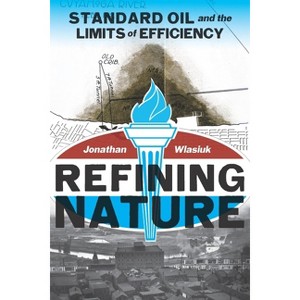 Refining Nature - (History of the Urban Environment) by  Jonathan Wlasiuk (Paperback) - 1 of 1