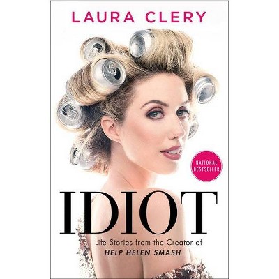 Idiot: Life Stories From The Creator of Help Helen Smash - by Laura Clery (Paperback)