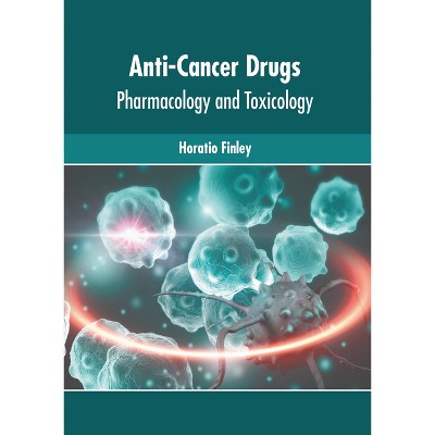 Anti-Cancer Drugs: Pharmacology and Toxicology - by  Horatio Finley (Hardcover)