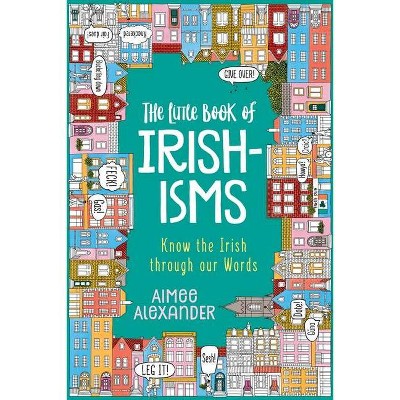 The Little Book of Irishisms - by  Aimee Alexander (Paperback)