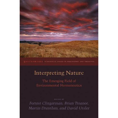 Interpreting Nature - (Groundworks: Ecological Issues in Philosophy and Theology) by  Brian Treanor & Martin Drenthen & David Utsler (Hardcover)