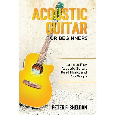 Acoustic Guitar for Beginners - by  Peter F Sheldon (Paperback)