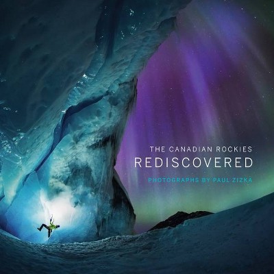 The Canadian Rockies: Rediscovered - (Hardcover)