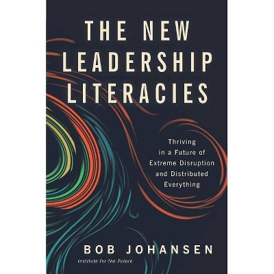 The New Leadership Literacies - by  Bob Johansen (Hardcover)