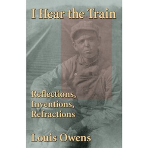 I Hear the Train - (American Indian Literature and Critical Studies) by  Louis Owens (Paperback) - 1 of 1