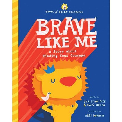 Brave Like Me - (Books of Great Character) by  Christine Peck & Mags Deroma (Hardcover)