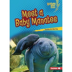 Meet a Baby Manatee - (Lightning Bolt Books (R) -- Baby North American Animals) by  Tamika M Murray (Paperback) - 1 of 1