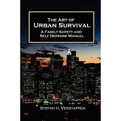 The Art of Urban Survival, A Family Safety and Self Defense Manual - by  Stefan Verstappen (Paperback)