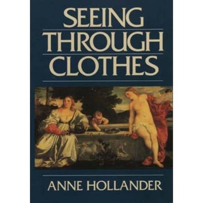 Seeing Through Clothes - by  Anne Hollander (Paperback)