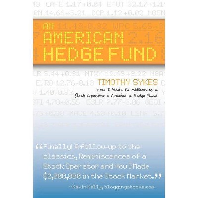 An American Hedge Fund; How I Made $2 Million as a Stock Market Operator & Created a Hedge Fund - by  Timothy Sykes (Paperback)