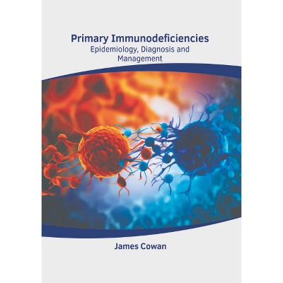 Primary Immunodeficiencies: Epidemiology, Diagnosis and Management - by  James Cowan (Hardcover)