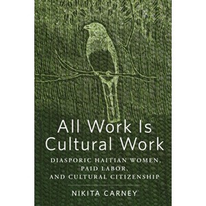 All Work Is Cultural Work - (Inequality at Work: Perspectives on Race, Gender, Class, and) by  Nikita Carney (Paperback) - 1 of 1