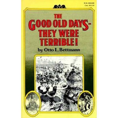 The Good Old Days-- They Were Terrible! - by  Otto Bettmann (Paperback)