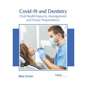 Covid-19 and Dentistry: Oral Health Impacts, Management and Future Preparedness - by  Alicia Dexter (Hardcover) - 1 of 1