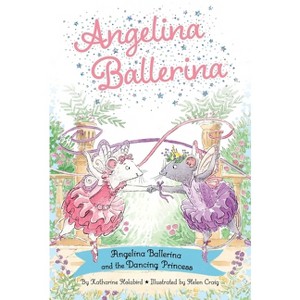 Angelina Ballerina and the Dancing Princess - by Katharine Holabird - 1 of 1