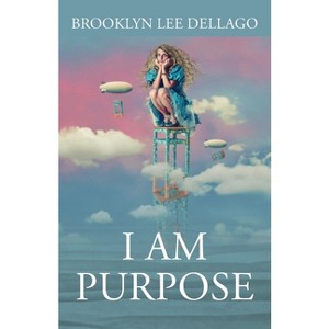 I Am Purpose - by  Brooklyn Lee Dellago (Paperback) - 1 of 1