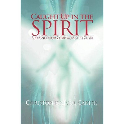 Caught Up in the Spirit - by  Christopher Paul Carter (Paperback)