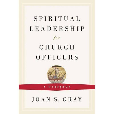 Spiritual Leadership for Church Officers - by  Joan S Gray (Paperback)