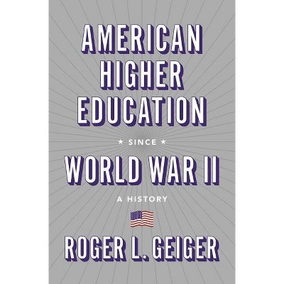 American Higher Education Since World War II - (William G. Bowen) by  Roger L Geiger (Paperback)