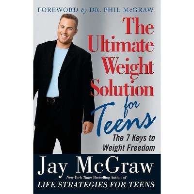 Ultimate Weight Solution for Teens - by  Jay McGraw (Paperback)