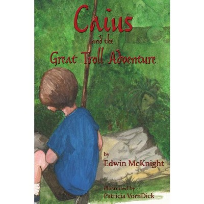 Caius and the Great Troll Adventure - by  Edwin McKnight (Hardcover)