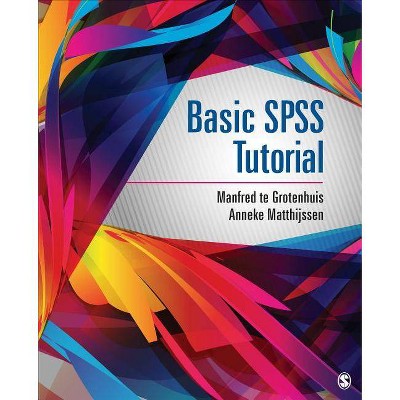 Basic SPSS Tutorial - by  Manfred Te Grotenhuis & Anneke Matthijssen (Paperback)