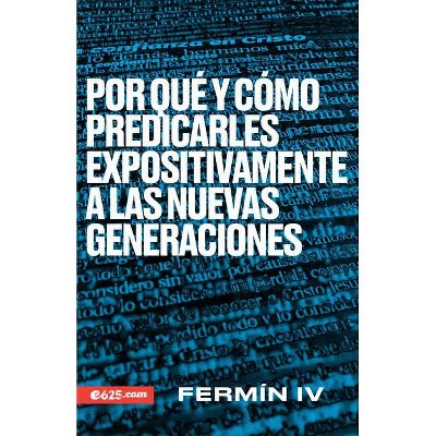 Por Qué Y Cómo Predicarles Expositivamente a Las Nuevas Generaciones - by  Fermín IV (Paperback)