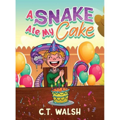 A Snake Ate My Cake - by  C T Walsh (Hardcover)