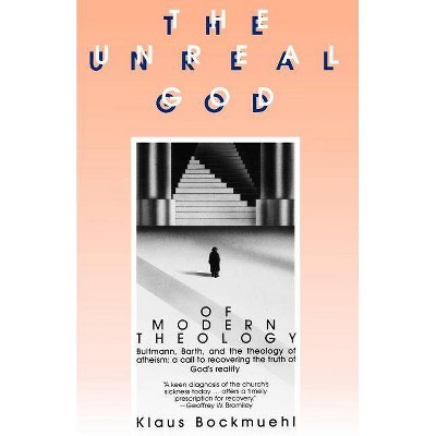 The Unreal God of Modern Theology - by  Klaus Bockmuehl (Paperback)