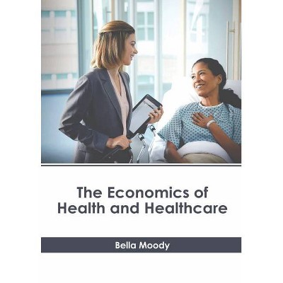 The Economics of Health and Healthcare - by  Bella Moody (Hardcover)