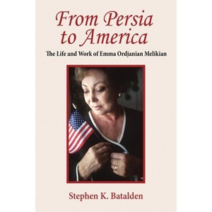 From Persia to America: The Life and Work of Emma Ordjanian Melikian - by  Batalden Stephen (Paperback) - 1 of 1