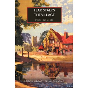 Fear Stalks the Village - (British Library Crime Classics) by  Ethel Lina White (Paperback) - 1 of 1