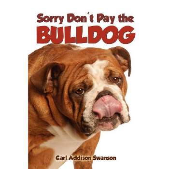Sorry Don't Pay the Bulldog - by  Carl Addison Swanson (Paperback)